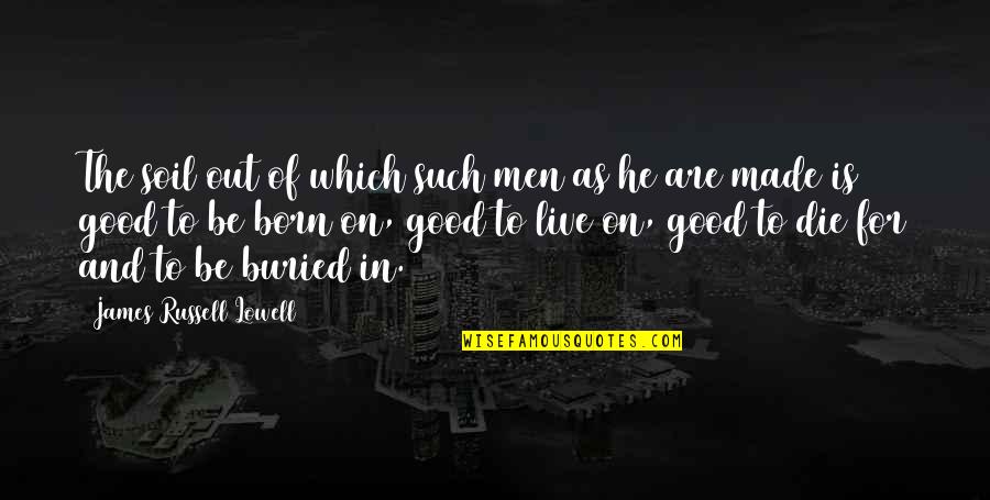 Xiaochao Yuan Quotes By James Russell Lowell: The soil out of which such men as Xiaochao Yuan Quotes By James Russell Lowell: The soil out of which such men as