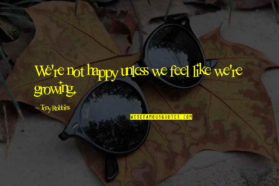 Xiaofeng Zhang Quotes By Tony Robbins: We're not happy unless we feel like we're Xiaofeng Zhang Quotes By Tony Robbins: We're not happy unless we feel like we're
