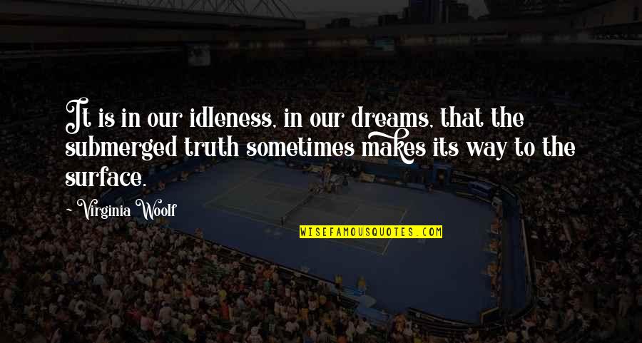 Xiaogang Feng Quotes By Virginia Woolf: It is in our idleness, in our dreams, Xiaogang Feng Quotes By Virginia Woolf: It is in our idleness, in our dreams,