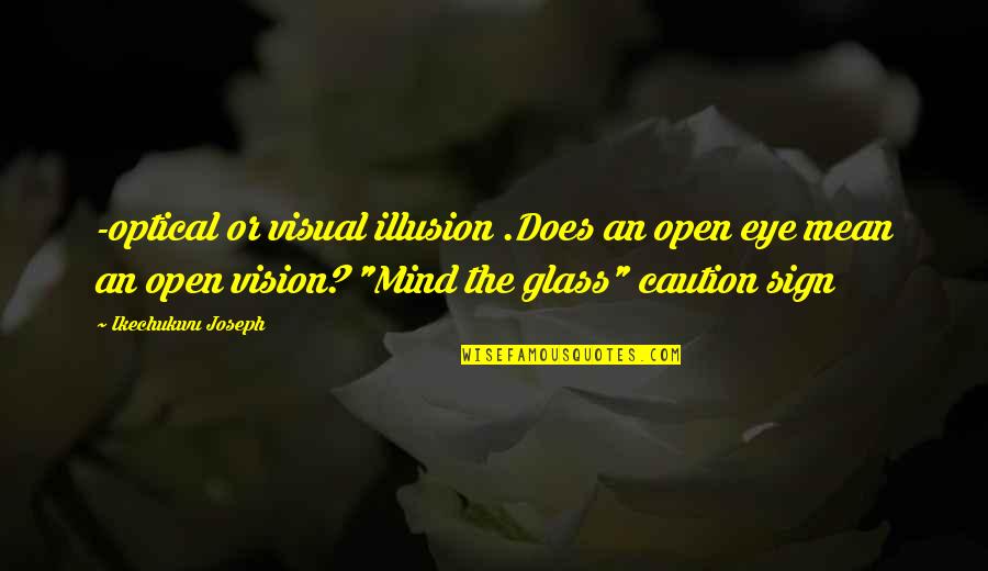 Xiaohong Yu Quotes By Ikechukwu Joseph: -optical or visual illusion .Does an open eye Xiaohong Yu Quotes By Ikechukwu Joseph: -optical or visual illusion .Does an open eye
