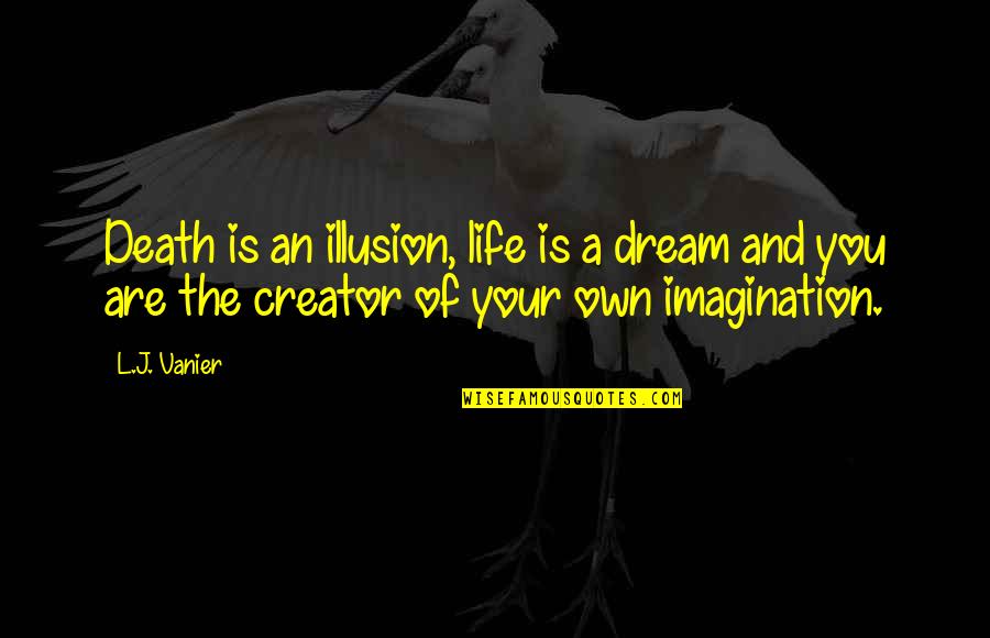 Xiaohui Wang Quotes By L.J. Vanier: Death is an illusion, life is a dream