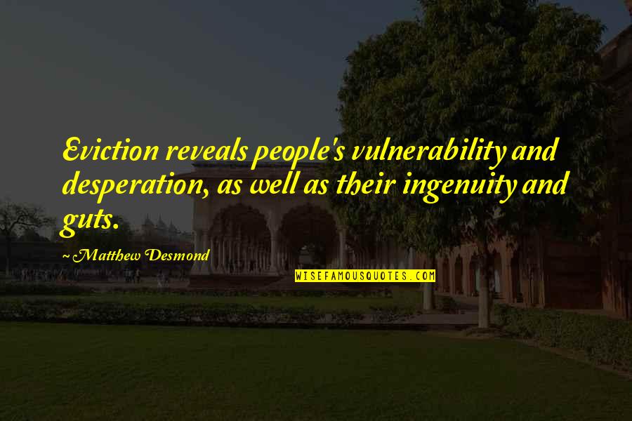 Xiaojie Emily Tan Quotes By Matthew Desmond: Eviction reveals people's vulnerability and desperation, as well Xiaojie Emily Tan Quotes By Matthew Desmond: Eviction reveals people's vulnerability and desperation, as well