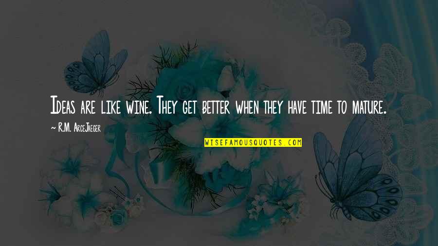 Xiaojie Tan Quotes By R.M. ArceJaeger: Ideas are like wine. They get better when Xiaojie Tan Quotes By R.M. ArceJaeger: Ideas are like wine. They get better when