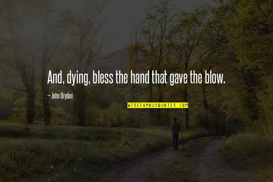 Xiaolin Chronicles Quotes By John Dryden: And, dying, bless the hand that gave the Xiaolin Chronicles Quotes By John Dryden: And, dying, bless the hand that gave the