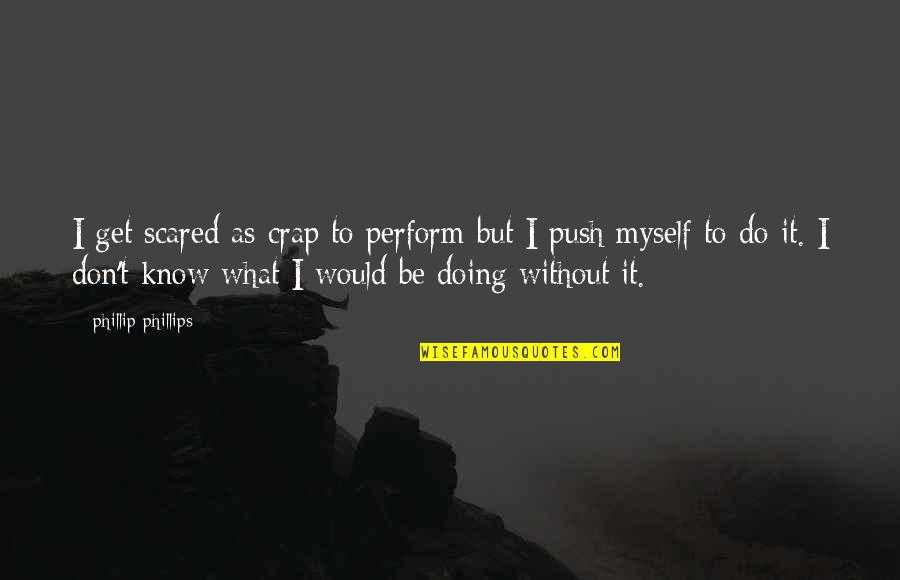 Xiaoling Genshin Quotes By Phillip Phillips: I get scared as crap to perform but Xiaoling Genshin Quotes By Phillip Phillips: I get scared as crap to perform but