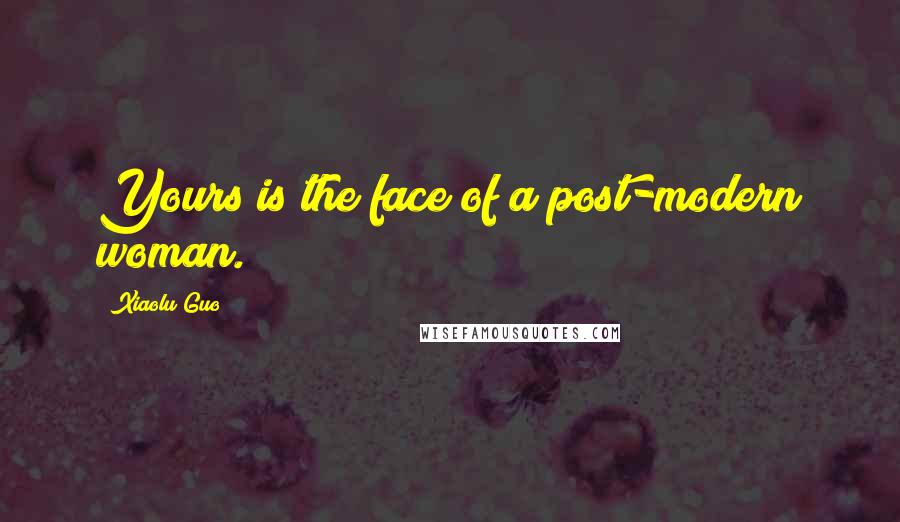 Xiaolu Guo quotes: Yours is the face of a post-modern woman.