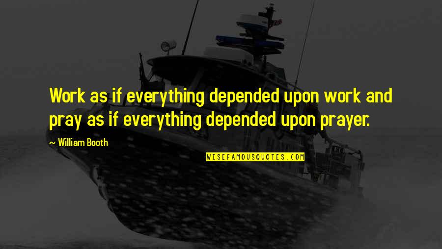Xiaolu Li Quotes By William Booth: Work as if everything depended upon work and Xiaolu Li Quotes By William Booth: Work as if everything depended upon work and