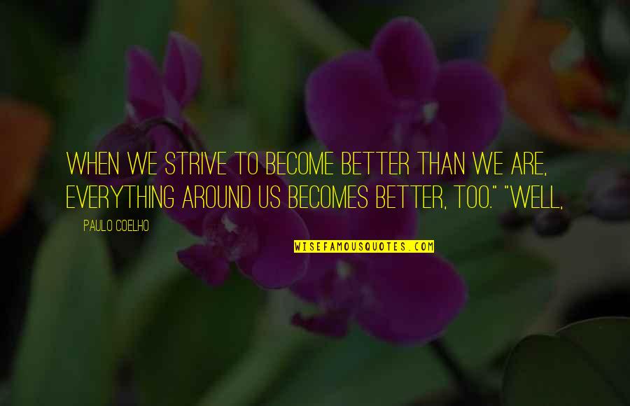 Xiaoming Huang Quotes By Paulo Coelho: When we strive to become better than we Xiaoming Huang Quotes By Paulo Coelho: When we strive to become better than we