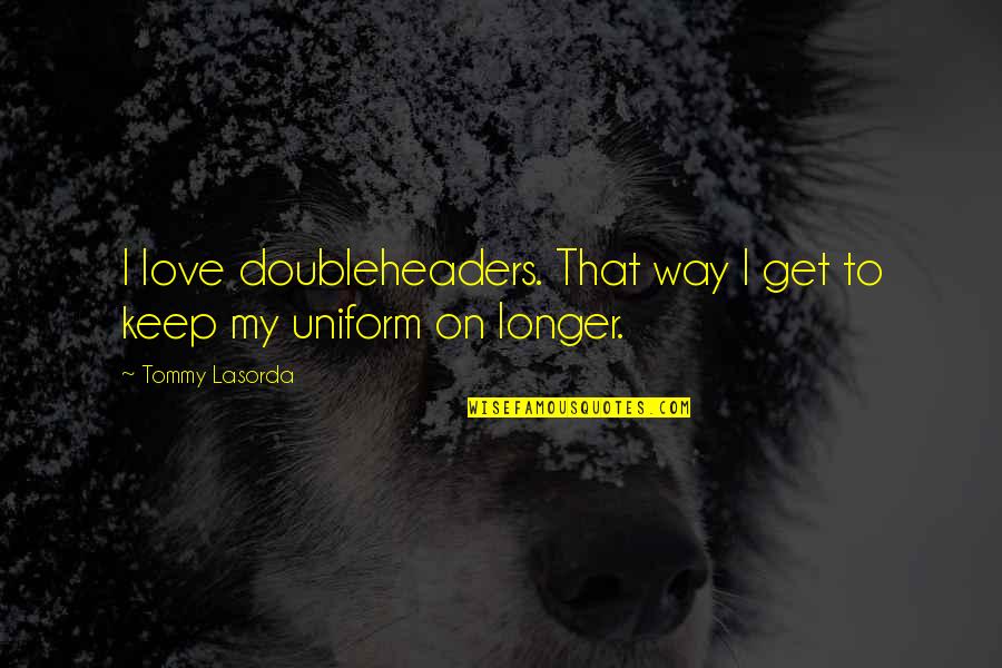 Xiaopeng P7 Quotes By Tommy Lasorda: I love doubleheaders. That way I get to