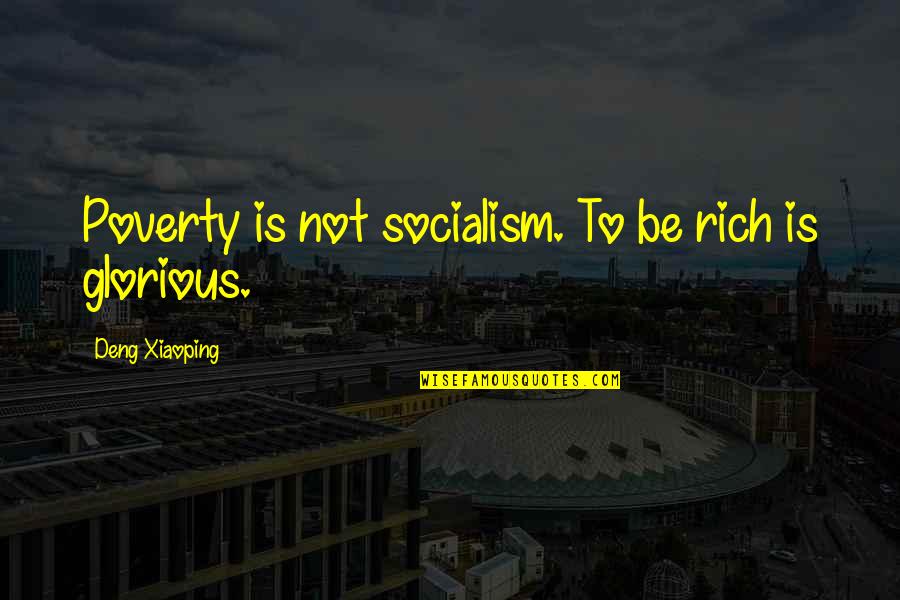 Xiaoping Quotes By Deng Xiaoping: Poverty is not socialism. To be rich is Xiaoping Quotes By Deng Xiaoping: Poverty is not socialism. To be rich is