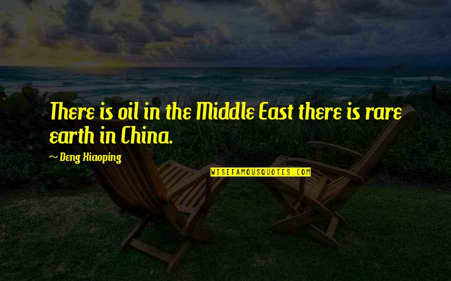 Xiaoping Quotes By Deng Xiaoping: There is oil in the Middle East there Xiaoping Quotes By Deng Xiaoping: There is oil in the Middle East there