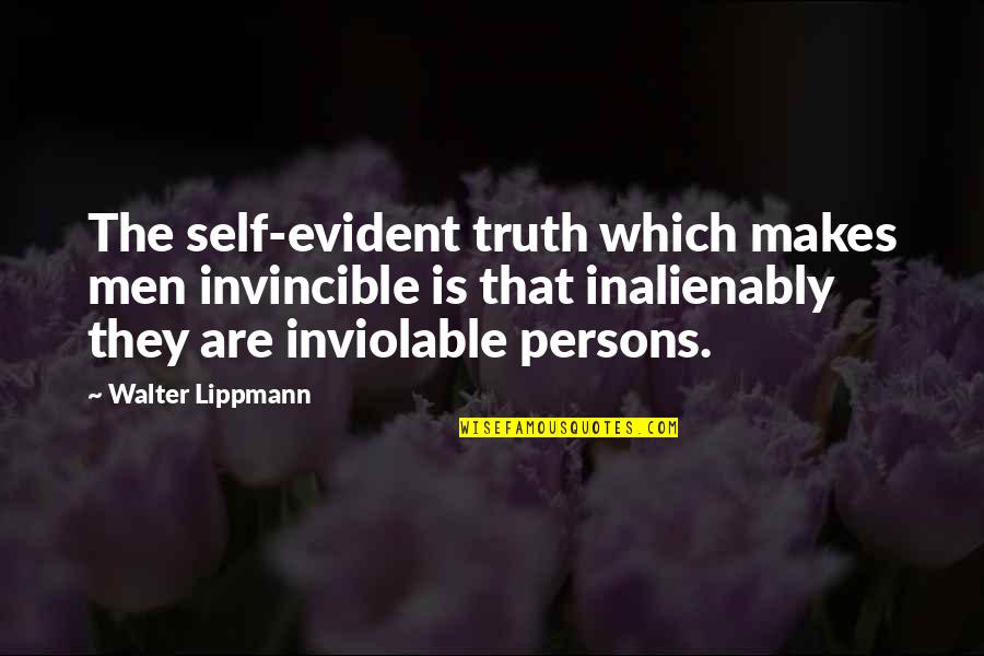 Xiaoping Zhou Quotes By Walter Lippmann: The self-evident truth which makes men invincible is