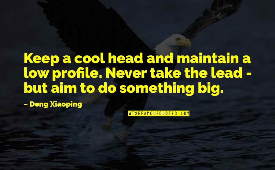 Xiaoping's Quotes By Deng Xiaoping: Keep a cool head and maintain a low