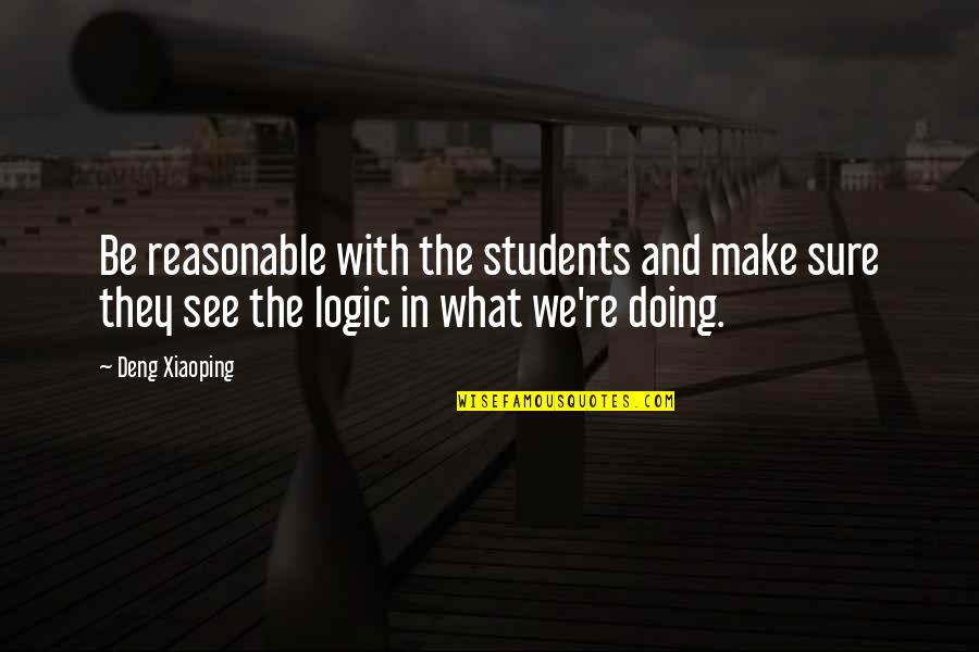 Xiaoping's Quotes By Deng Xiaoping: Be reasonable with the students and make sure
