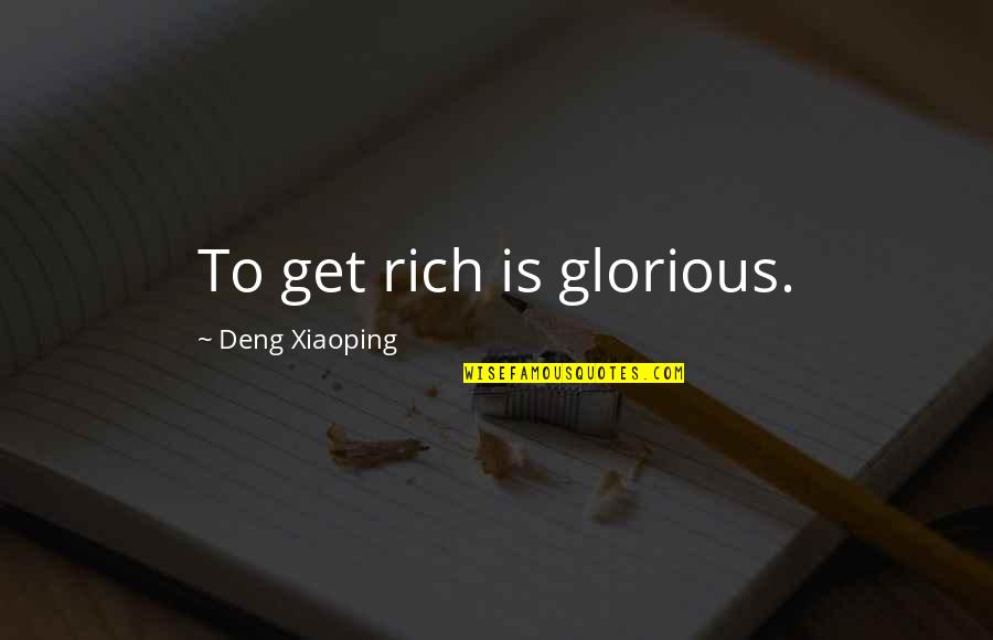 Xiaoping's Quotes By Deng Xiaoping: To get rich is glorious.