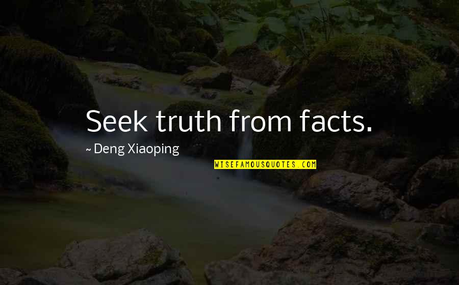Xiaoping's Quotes By Deng Xiaoping: Seek truth from facts.