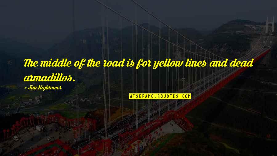 Xiaoqin Yin Quotes By Jim Hightower: The middle of the road is for yellow