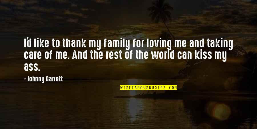 Xiaoqin Yin Quotes By Johnny Garrett: I'd like to thank my family for loving Xiaoqin Yin Quotes By Johnny Garrett: I'd like to thank my family for loving