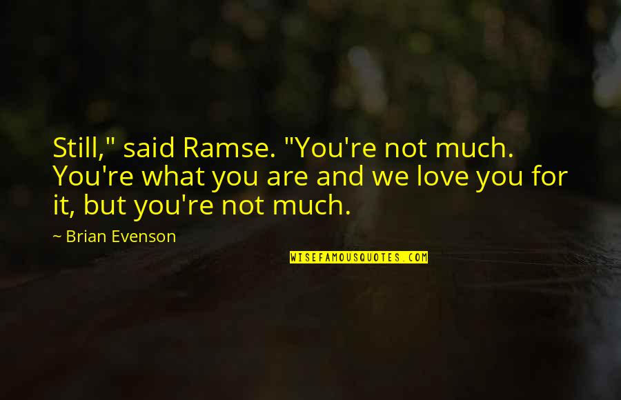 Xiaoqinxian Quotes By Brian Evenson: Still," said Ramse. "You're not much. You're what Xiaoqinxian Quotes By Brian Evenson: Still," said Ramse. "You're not much. You're what