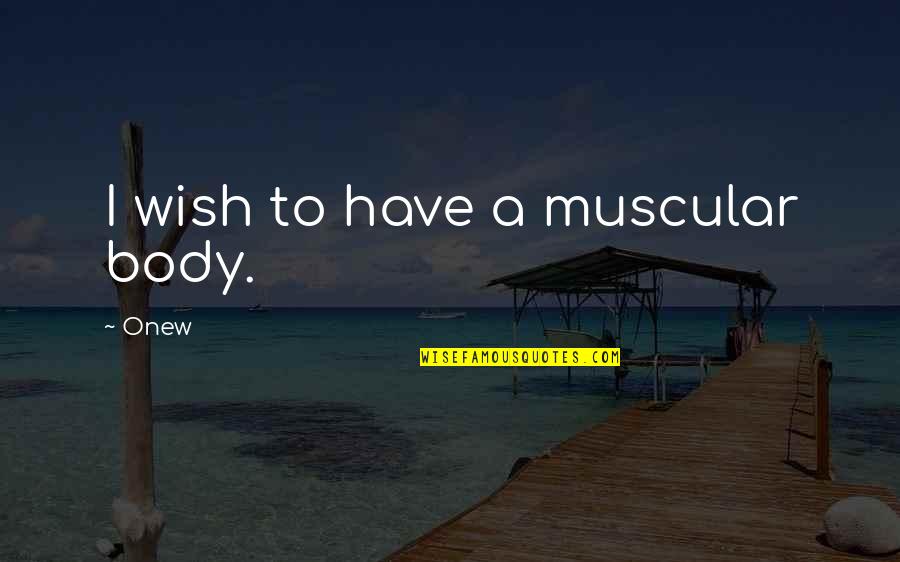 Xiaotong Guan Quotes By Onew: I wish to have a muscular body.