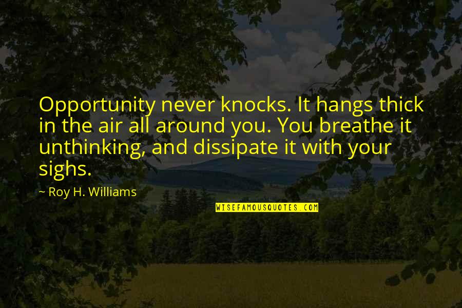 Xiaotong Guan Quotes By Roy H. Williams: Opportunity never knocks. It hangs thick in the Xiaotong Guan Quotes By Roy H. Williams: Opportunity never knocks. It hangs thick in the