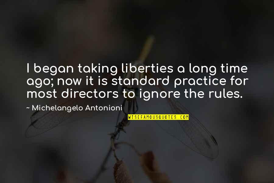Xiaowen Fang Quotes By Michelangelo Antonioni: I began taking liberties a long time ago; Xiaowen Fang Quotes By Michelangelo Antonioni: I began taking liberties a long time ago;
