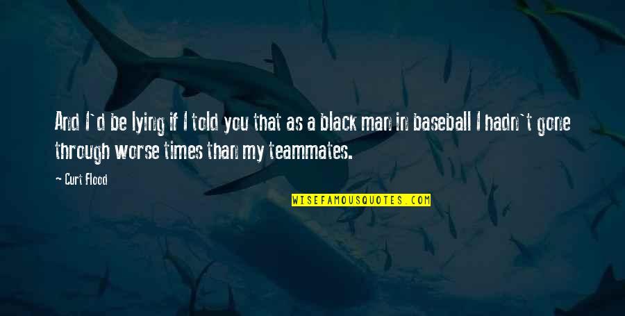 Xiaowen Qiu Quotes By Curt Flood: And I'd be lying if I told you Xiaowen Qiu Quotes By Curt Flood: And I'd be lying if I told you