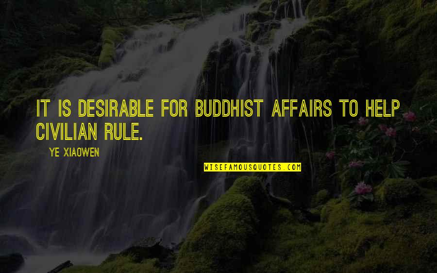 Xiaowen Quotes By Ye Xiaowen: It is desirable for Buddhist affairs to help
