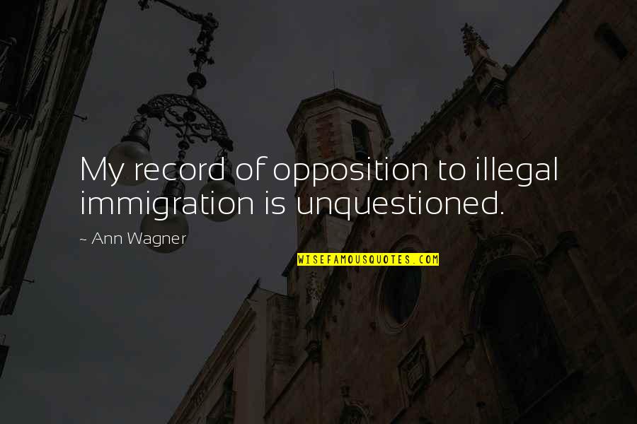 Xiaowuc1 Quotes By Ann Wagner: My record of opposition to illegal immigration is