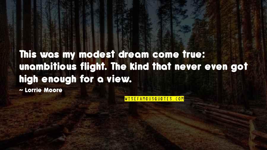 Xiaowuc1 Quotes By Lorrie Moore: This was my modest dream come true: unambitious Xiaowuc1 Quotes By Lorrie Moore: This was my modest dream come true: unambitious