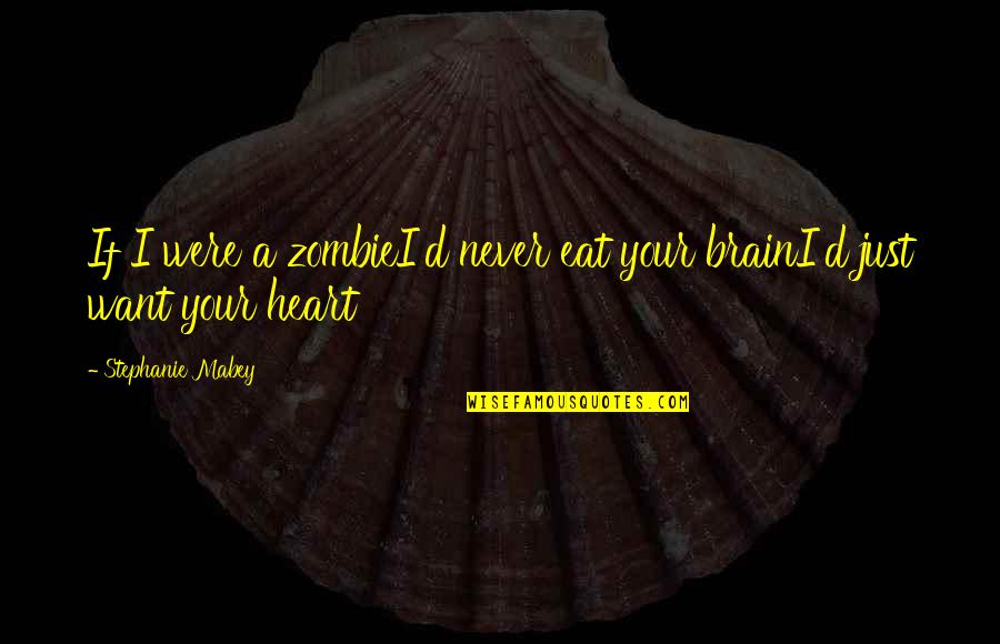 Xiaowuc1 Quotes By Stephanie Mabey: If I were a zombieI'd never eat your Xiaowuc1 Quotes By Stephanie Mabey: If I were a zombieI'd never eat your