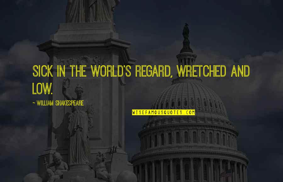 Xiaoxin Pad Quotes By William Shakespeare: Sick in the world's regard, wretched and low. Xiaoxin Pad Quotes By William Shakespeare: Sick in the world's regard, wretched and low.