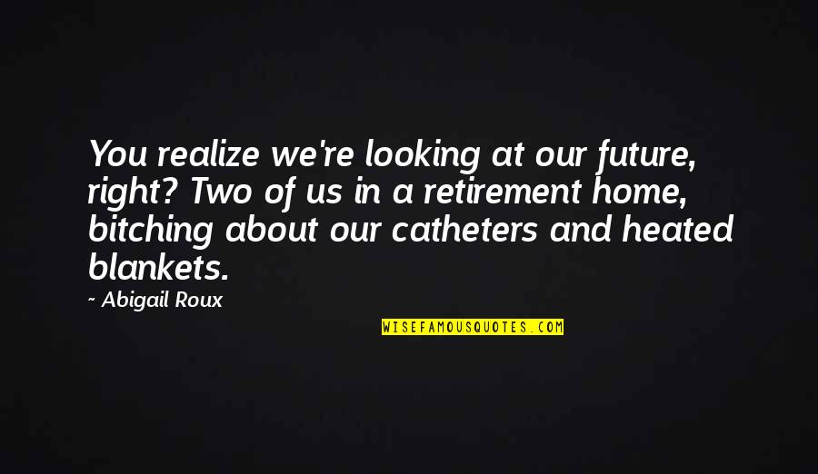Xiaoyin Wang Quotes By Abigail Roux: You realize we're looking at our future, right? Xiaoyin Wang Quotes By Abigail Roux: You realize we're looking at our future, right?
