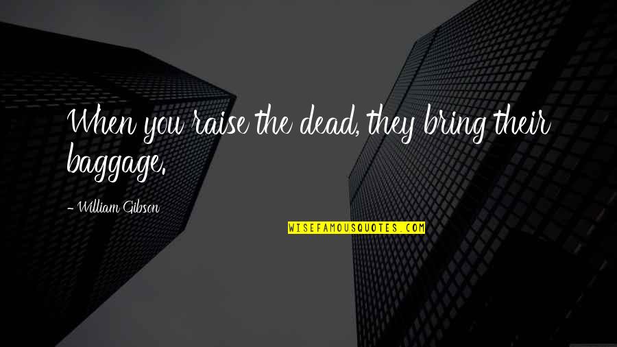 Xiaoyin Wang Quotes By William Gibson: When you raise the dead, they bring their Xiaoyin Wang Quotes By William Gibson: When you raise the dead, they bring their