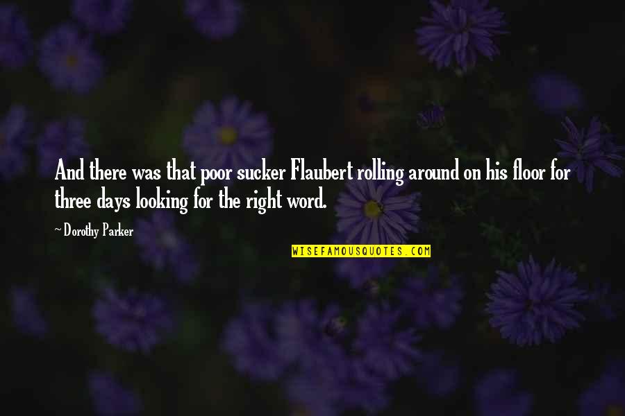 Xiasm Quotes By Dorothy Parker: And there was that poor sucker Flaubert rolling Xiasm Quotes By Dorothy Parker: And there was that poor sucker Flaubert rolling