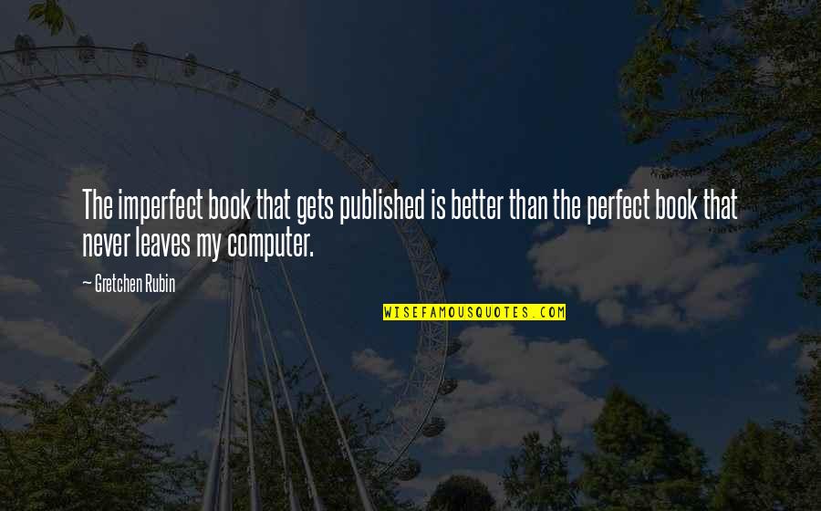 Xibalba Band Quotes By Gretchen Rubin: The imperfect book that gets published is better Xibalba Band Quotes By Gretchen Rubin: The imperfect book that gets published is better