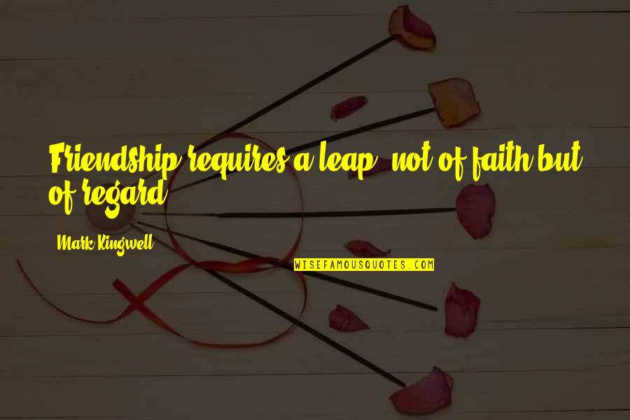 Xicom Quotes By Mark Kingwell: Friendship requires a leap, not of faith but