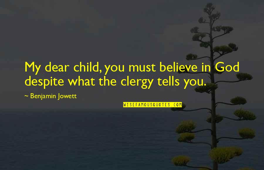 Xicote Quotes By Benjamin Jowett: My dear child, you must believe in God