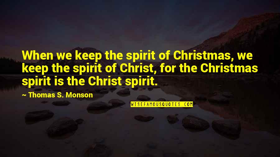 Xicote Quotes By Thomas S. Monson: When we keep the spirit of Christmas, we