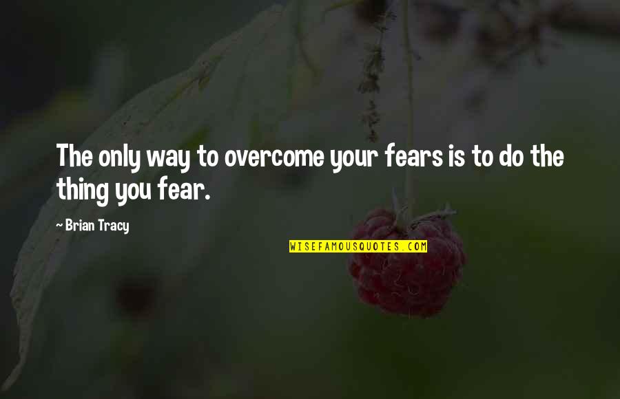Xierra Quotes By Brian Tracy: The only way to overcome your fears is