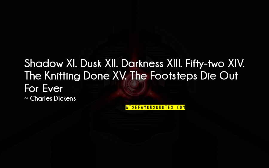 Xiii-2 Quotes By Charles Dickens: Shadow XI. Dusk XII. Darkness XIII. Fifty-two XIV.