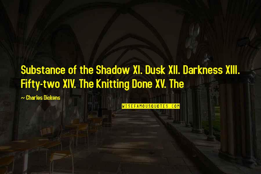 Xiii-2 Quotes By Charles Dickens: Substance of the Shadow XI. Dusk XII. Darkness