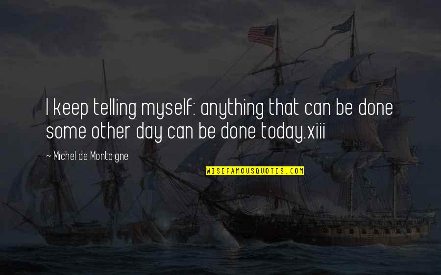 Xiii-2 Quotes By Michel De Montaigne: I keep telling myself: anything that can be