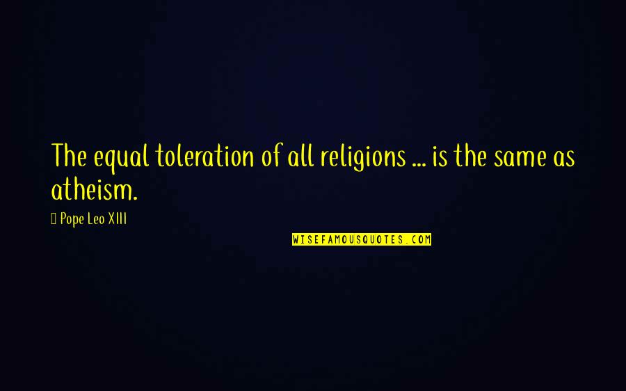 Xiii-2 Quotes By Pope Leo XIII: The equal toleration of all religions ... is