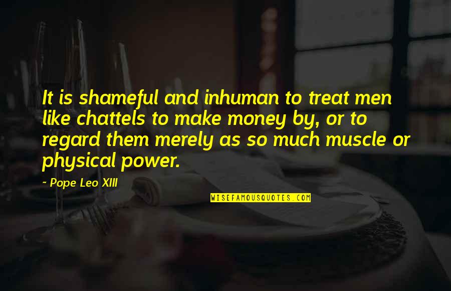 Xiii-2 Quotes By Pope Leo XIII: It is shameful and inhuman to treat men