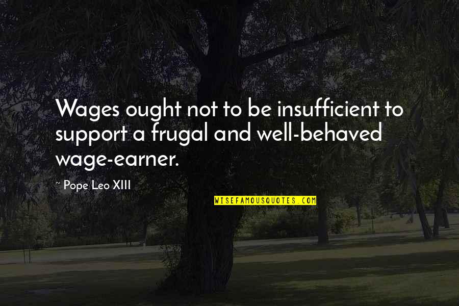 Xiii-2 Quotes By Pope Leo XIII: Wages ought not to be insufficient to support