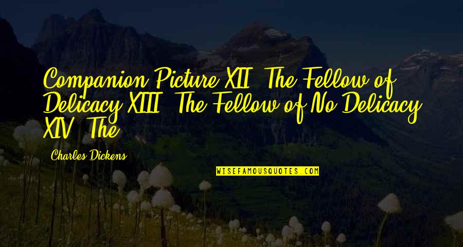 Xiii Quotes By Charles Dickens: Companion Picture XII. The Fellow of Delicacy XIII.