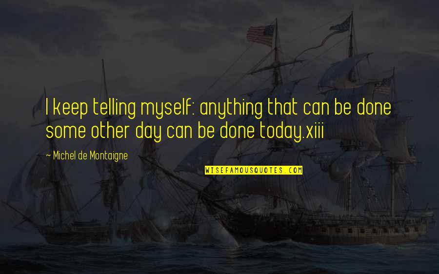 Xiii Quotes By Michel De Montaigne: I keep telling myself: anything that can be