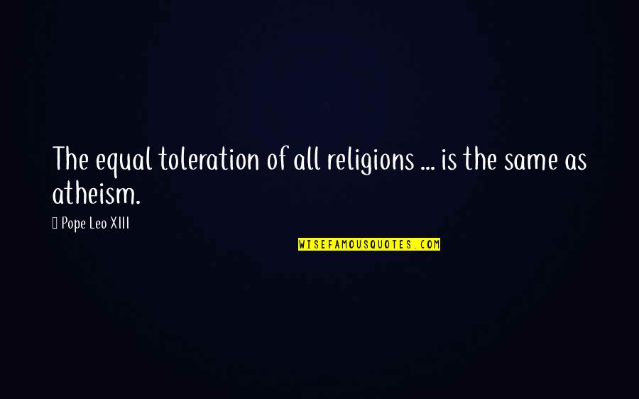 Xiii Quotes By Pope Leo XIII: The equal toleration of all religions ... is