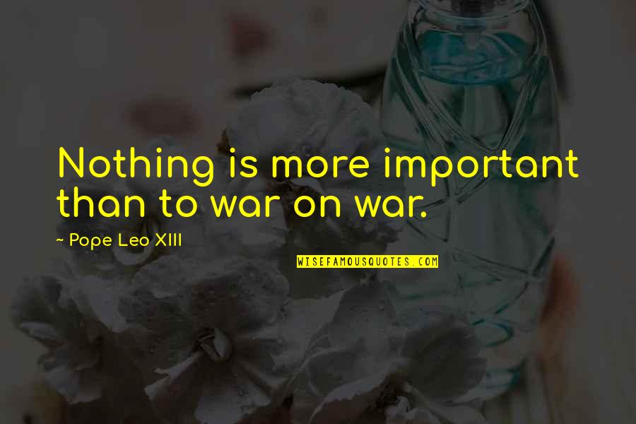 Xiii Quotes By Pope Leo XIII: Nothing is more important than to war on